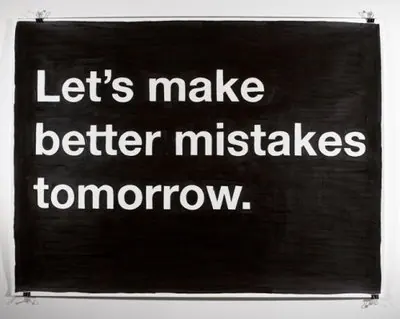 Let's make better mistakes tomorrow. Signage