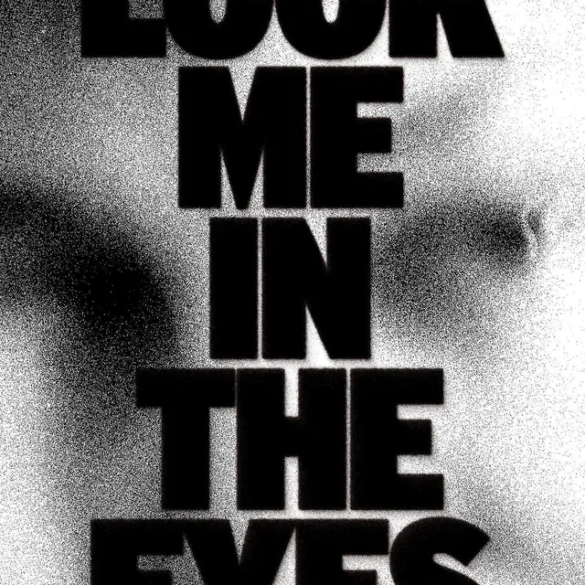 LOOK ME IN THE EYES layered type poster, brutalist, monochrome, dark